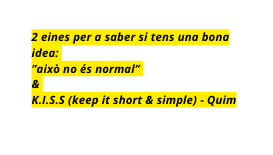 2 eines per a saber si tens una bona idea això no és normal K I S S keep it short simple Quim